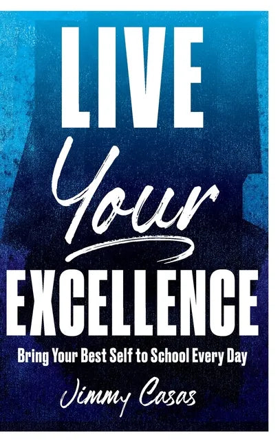 Live Your Excellence: Bring Your Best Self to School Every Day - Hardcover