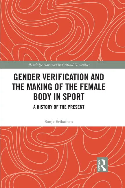 Gender Verification and the Making of the Female Body in Sport: A History of the Present - Paperback