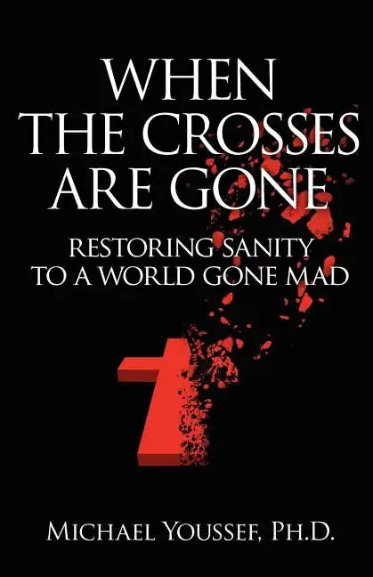 When The Crosses Are Gone: Restoring Sanity To A World Gone Mad - Paperback