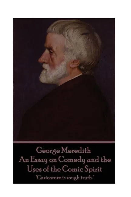 George Meredith - An Essay on Comedy and the Uses of the Comic Spirit: 