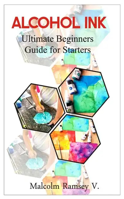 Alcohol Ink: Ultimate beginners guide for starters - Paperback