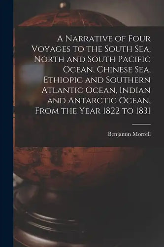 A Narrative of Four Voyages to the South Sea, North and South Pacific Ocean, Chinese Sea, Ethiopic and Southern Atlantic Ocean, Indian and Antarctic O - Paperback