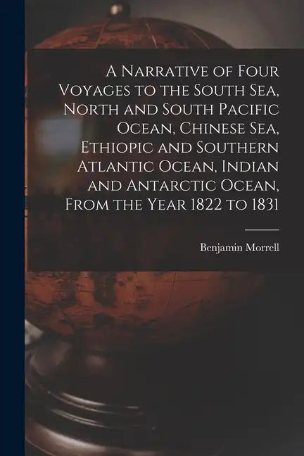 A Narrative of Four Voyages to the South Sea, North and South Pacific Ocean, Chinese Sea, Ethiopic and Southern Atlantic Ocean, Indian and Antarctic O - Paperback