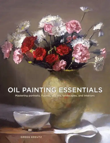 Oil Painting Essentials: Mastering Portraits, Figures, Still Lifes, Landscapes, and Interiors - Paperback