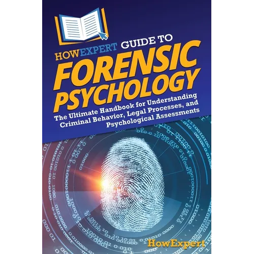 HowExpert Guide to Forensic Psychology: The Ultimate Handbook for Understanding Criminal Behavior, Legal Processes, and Psychological Assessments - Paperback