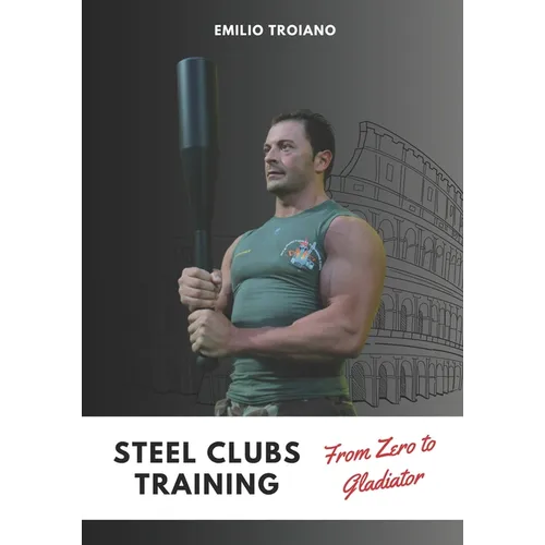 Steel Clubs Training - From Zero to Gladiator - Paperback