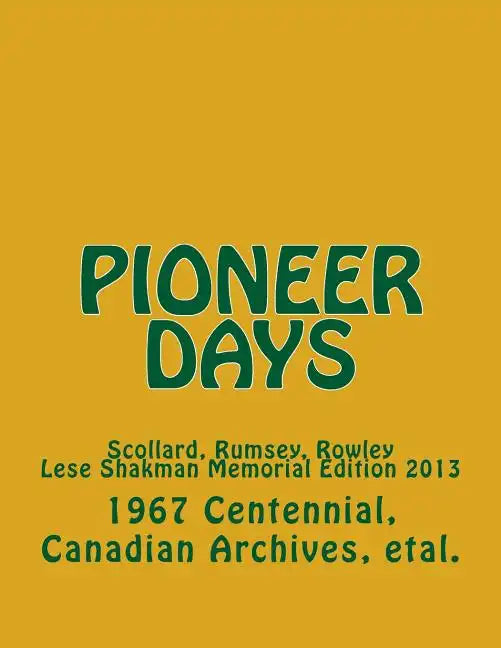 Pioneer Days: Scollard, Rumsey, Rowley - 1967 Centennial Year -- Lese Shakman Memorial Edition 2013 - Paperback