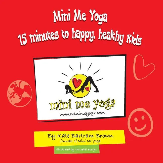 Mini Me Yoga 15 minutes to happy, healthy kids: This book is designed to be a FUN practical tool in your daily life. In just 15 mins a day you can bri - Paperback