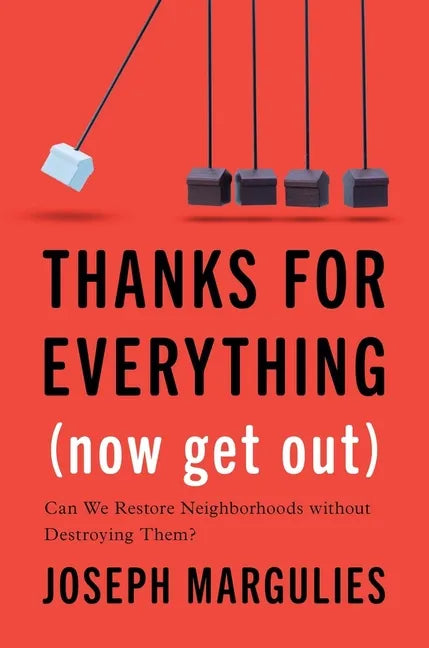 Thanks for Everything (Now Get Out): Can We Restore Neighborhoods Without Destroying Them? - Hardcover