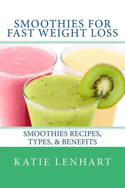 Smoothies for Fast Weight Loss: Smoothies Recipes, Types, & Benefits - Paperback