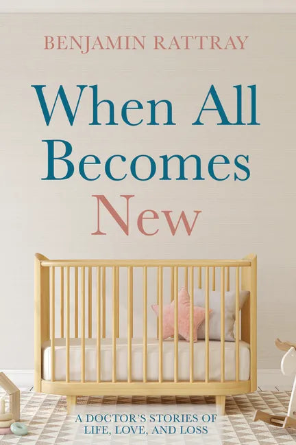 When All Becomes New: A Doctor's Stories of Life, Love, and Loss - Hardcover