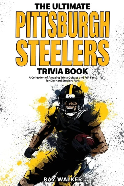 The Ultimate Pittsburgh Steelers Trivia Book: A Collection of Amazing Trivia Quizzes and Fun Facts for Die-Hard Steelers Fans! - Paperback