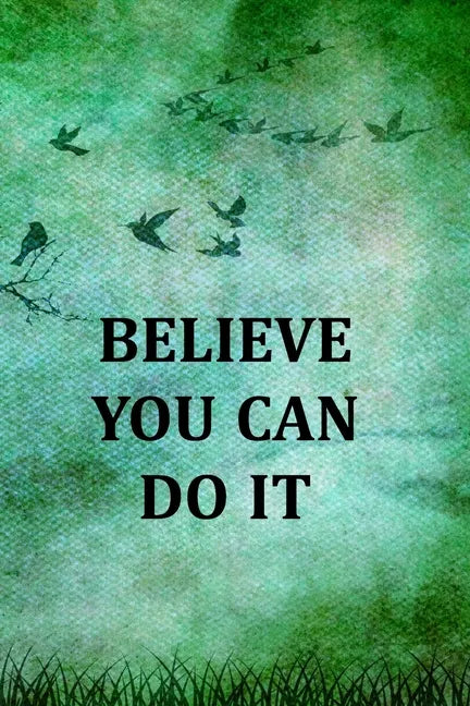 Believe You Can Do It: College Ruled Notebook With Motivational Sayings To Inspire You On Every Page - Birds And Tree On A Green Vintage Background - Paperback
