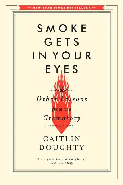 Smoke Gets in Your Eyes: And Other Lessons from the Crematory - Paperback