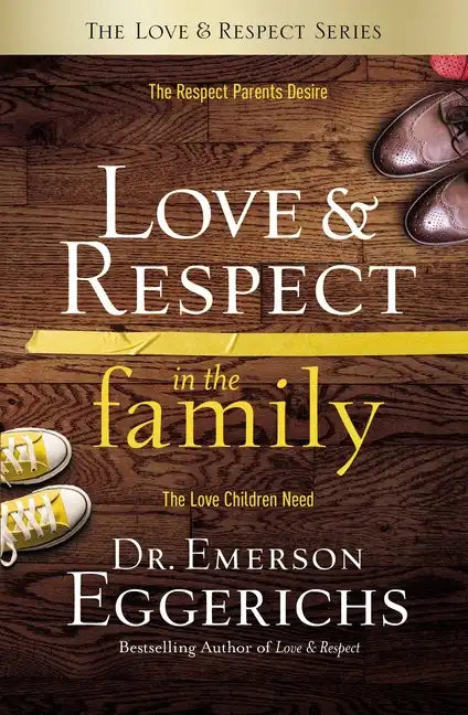 Love and Respect in the Family: The Respect Parents Desire; The Love Children Need - Hardcover