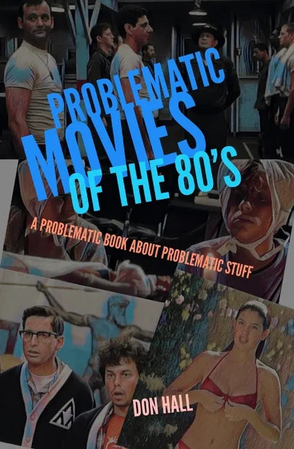 Problematic Movies of the 80's: A Problematic Book About Problematic Stuff - Paperback