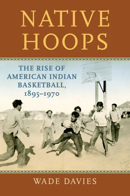 Native Hoops: The Rise of American Indian Basketball, 1895-1970 - Paperback