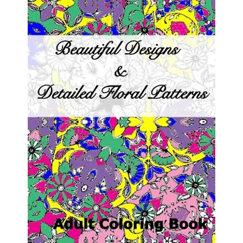 Beautiful Designs & Detailed Floral Patterns Adult Coloring Book - Paperback