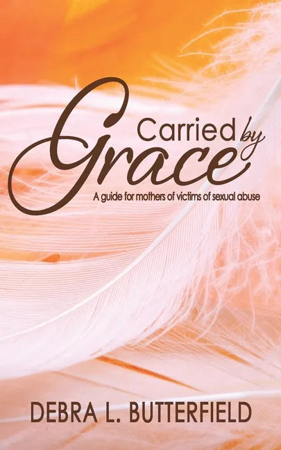 Carried by Grace: A guide for mothers of victims of sexual abuse - Paperback