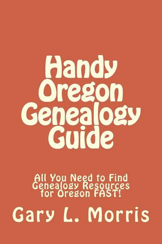 Handy Oregon Genealogy Guide: All You Need to Find Genealogy Resources for Oregon FAST! - Paperback