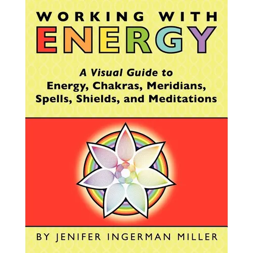 Working With Energy: A Visual Guide to Energy, Chakras, Meridians, Spells, Shields & Meditations - Paperback