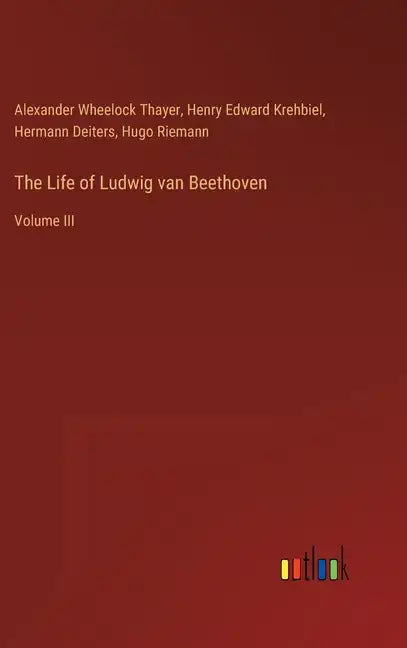 The Life of Ludwig van Beethoven: Volume III - Hardcover