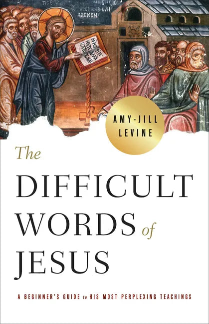 The Difficult Words of Jesus: A Beginner's Guide to His Most Perplexing Teachings - Paperback