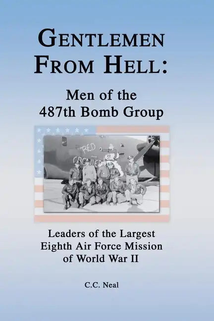 Gentlemen from Hell: Men of the 487th Bomb Group: Leaders of the Largest Eighth Air Force Mission of World War II - Paperback