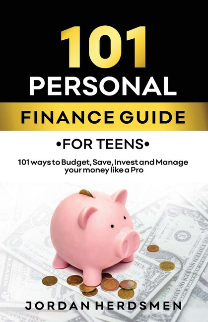 101 Personal Finance Guide for Teens: 101 ways to Budget, Save, Invest, and Manage Your Money Like a Pro - Paperback