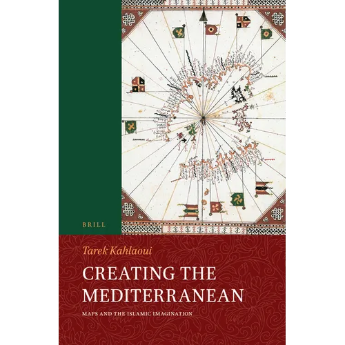 Creating the Mediterranean: Maps and the Islamic Imagination - Paperback