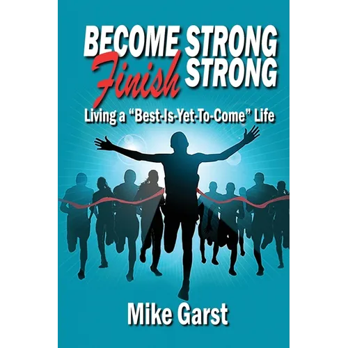 Become Strong Finish Strong: Living the 