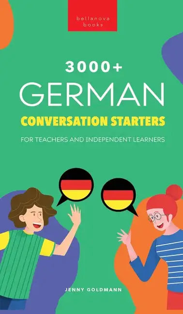 3000+ German Conversation Starters for Teachers & Independent Learners: Improve your German speaking and have more interesting conversations - Hardcover