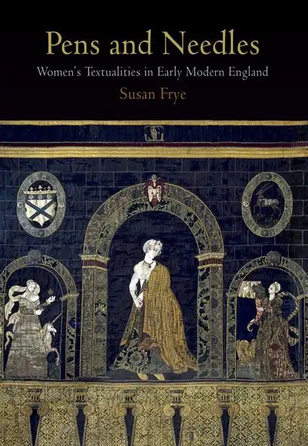 Pens and Needles: Women's Textualities in Early Modern England - Paperback