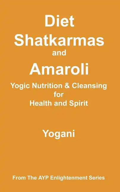 Diet, Shatkarmas and Amaroli - Yogic Nutrition & Cleansing for Health and Spirit: (AYP Enlightenment Series) - Paperback