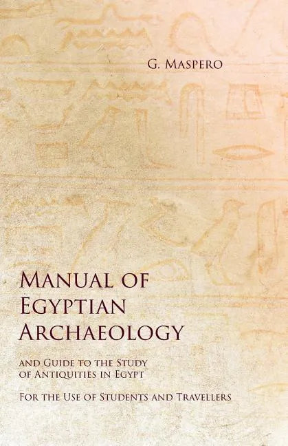 Manual of Egyptian Archaeology and Guide to the Study of Antiquities in Egypt - For the Use of Students and Travellers - Paperback