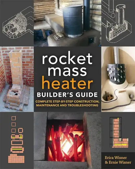 The Rocket Mass Heater Builder's Guide: Complete Step-By-Step Construction, Maintenance and Troubleshooting - Paperback