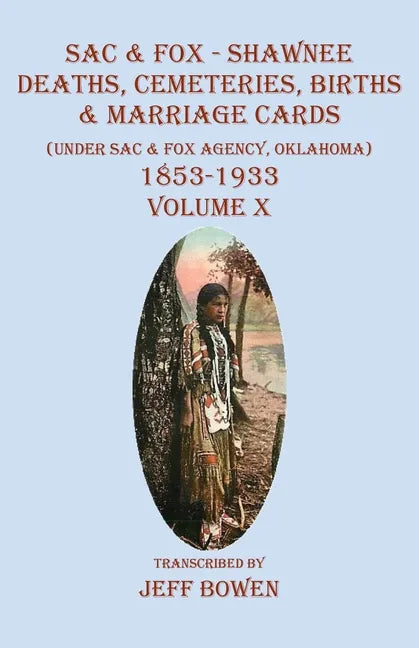 Sac & Fox - Shawnee Deaths, Cemetery, Births, & Marriage Cards: (Under The Sac & Fox Agency, Oklahoma) 1853-1933 Volume X - Paperback