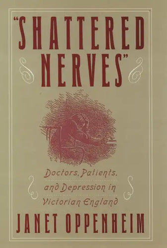 Shattered Nerves: Doctors, Patients, and Depression in Victorian England - Hardcover