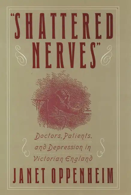 Shattered Nerves: Doctors, Patients, and Depression in Victorian England - Hardcover