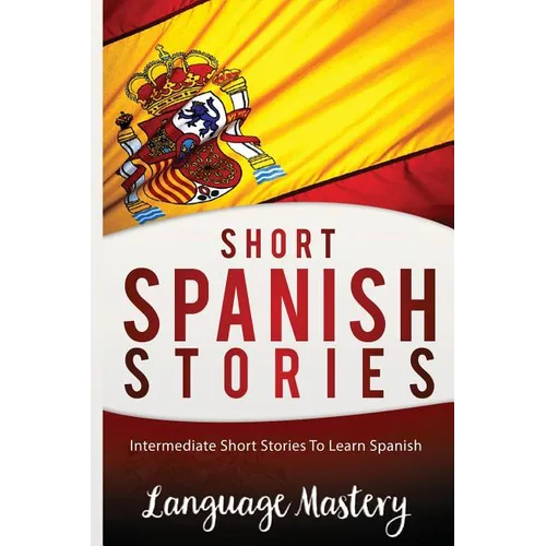 Short Spanish Stories: Intermediate Short Stories To Learn Spanish - Paperback