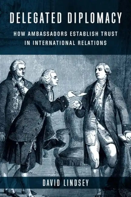 Delegated Diplomacy: How Ambassadors Establish Trust in International Relations - Paperback