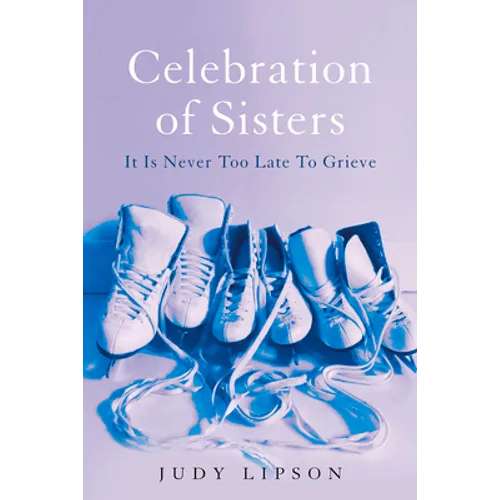 Celebration of Sisters: It Is Never Too Late to Grieve - Paperback