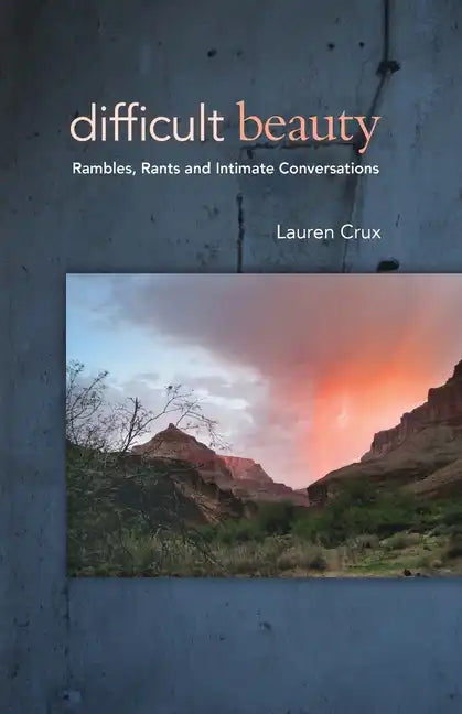 Difficult Beauty: Rambles, Rants and Intimate Conversations - Paperback