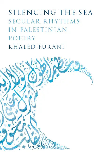 Silencing the Sea: Secular Rhythms in Palestinian Poetry - Hardcover