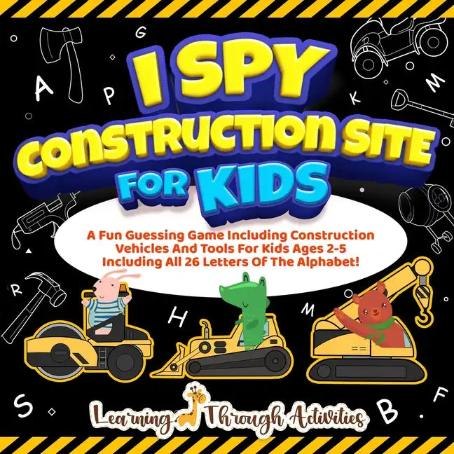 I Spy Construction Site For Kids: A Fun Guessing Game Including Construction Vehicles And Tools For Kids Ages 2-5 Including All 26 Letters Of The Alph - Paperback