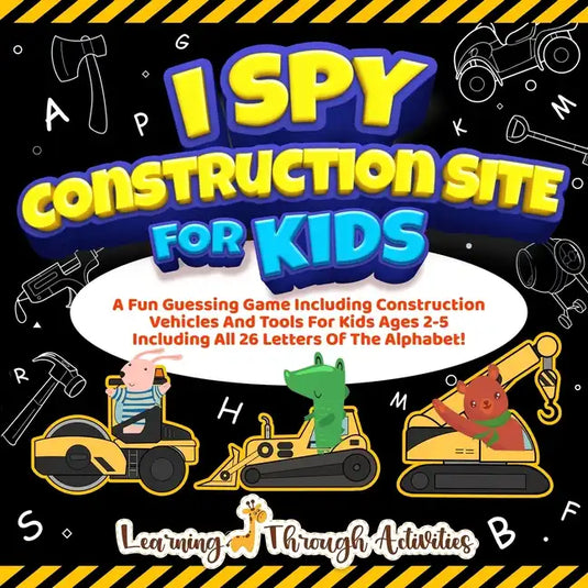 I Spy Construction Site For Kids: A Fun Guessing Game Including Construction Vehicles And Tools For Kids Ages 2-5 Including All 26 Letters Of The Alph - Paperback