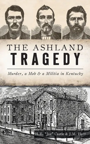 Ashland Tragedy: Murder, a Mob and a Militia in Kentucky - Hardcover