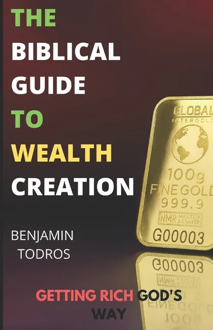 The Biblical Guide To Wealth Creation: The Secrets of Getting Rich God's Way - Paperback
