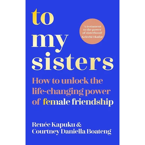 To My Sisters: How to Unlock the Life-Changing Power of Female Friendship - Paperback
