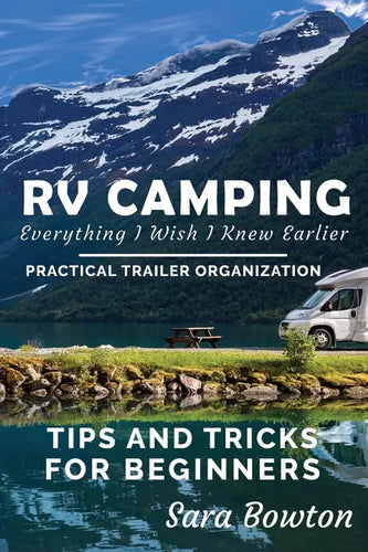 RV Camping Everything I Wish I Knew Earlier: Practical Trailer Organization Tips and Tricks for Beginners - Paperback